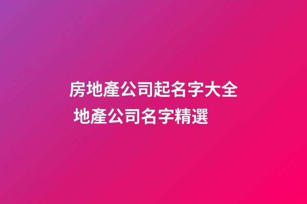 房地產公司起名字大全 地產公司名字精選-第1張-公司起名-玄機派